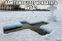 вам тоже будет не хватать аида? 