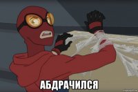  абдрачился