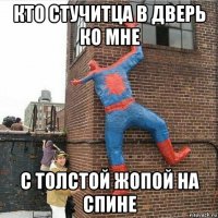 кто стучитца в дверь ко мне с толстой жопой на спине
