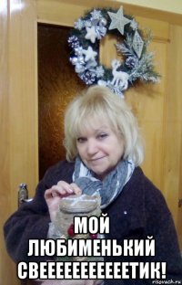  мой любименький свееееееееееетик!