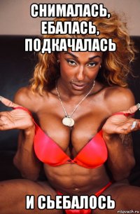 снималась, ебалась, подкачалась и сьебалось