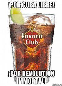 ¡por cuba libre! ¡por revolution immortal!