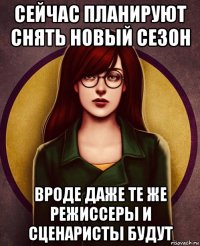 сейчас планируют снять новый сезон вроде даже те же режиссеры и сценаристы будут