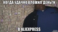 когда удачно вложил деньги в aliexpress