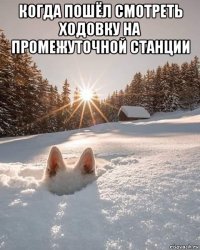 когда пошёл смотреть ходовку на промежуточной станции 