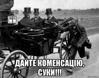  дайте коменсацiю, суки!!!