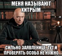 меня называют хитрым сильно заявленице, тут и проверять особо не нужно