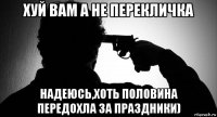 хуй вам а не перекличка надеюсь,хоть половина передохла за праздники)