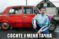  сосите у меня тачка