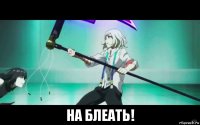  на блеать!