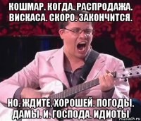 кошмар. когда. распродажа. вискаса. скоро. закончится. но. ждите. хорошей. погоды. дамы. и. господа. идиоты
