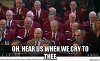  oh, hear us when we cry to thee