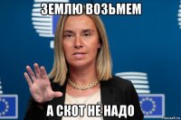 землю возьмем а скот не надо
