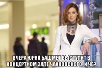  вчера юрий башмет выступит в концертном зале чайковского. и чё?