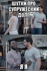 шутки про супружеский долг я я