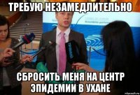 требую незамедлительно сбросить меня на центр эпидемии в ухане