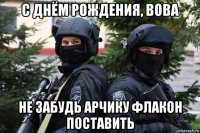 с днём рождения, вова не забудь арчику флакон поставить