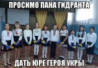 просимо пана гидранта дать юре героя укры