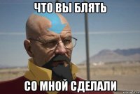 что вы блять со мной сделали