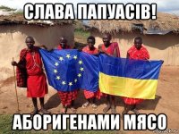 слава папуасів! аборигенами мясо