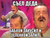 съел деда бабкой закусил и зеленкой запил