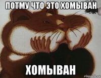 потму что это хомыван хомыван