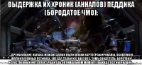 выдержка их хроник (анналов) педдика (бородатое чмо): ...дрейфующие облака межзвёздной пыли плохо картографированы, особенно в малоизученных регионах. звезда табби kic 8462852, тому свидетель. боротвой искуственный интеллект решит об оптимальном моменте выхода из гибернации...