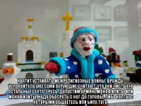  хватит устаивать межрелигиозные войны, вражду успокойтесь уже,сами верующие считают что они чистые, а остальные секта- ересь, допустим армяне монофилиты или монофизиты, надо обосрать с ног до головы, либо копты с которыми общаетесь или ьипа того.