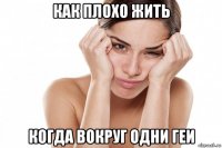 как плохо жить когда вокруг одни геи