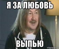 я за любовь выпью