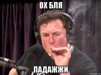 ох бля падажжи
