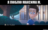 я люблю максима м. 