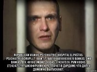  republican vilnius psychiatric hospital el.paštas: psichiatrija@rvpl.lt. iban: lt244010044100030870 bankas: dnb bankas, b.k. 40100. įmonės kodas: 124247526. pvm kodas: lt242475219. шизофреник юра плачет в дурдоме что долго домой не выпускают.