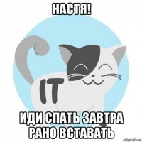 настя! иди спать завтра рано вставать