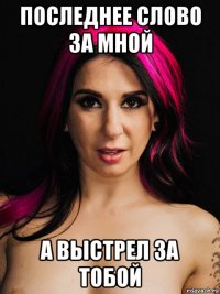 последнее слово за мной а выстрел за тобой