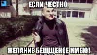 если честно, желание бещщеное имею!