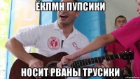 ёклмн пупсики носит рваны трусики
