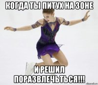 когда ты питух на зоне и решил поразвлечьться!!!
