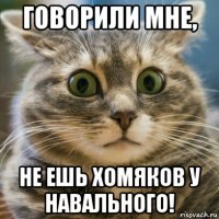 говорили мне, не ешь хомяков у навального!