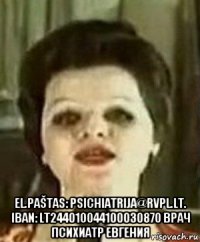  el.paštas: psichiatrija@rvpl.lt. iban: lt244010044100030870 врач психиатр евгения