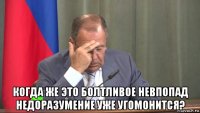  когда же это болтливое невпопад недоразумение уже угомонится?