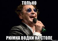 только рюмка водки на столе