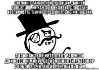 согласно банальной эрудиции, данной концепции, не каждый индивид способен изолировать теорию продуксальных илюцзий. а так как твой интеллект равен 0 и движется к минус бесконечности. разговор с тобой я считаю не рентабельным