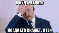 я буду угарать когда его скажет: я гей