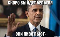 скоро выйдет бельгия они пиво пьют