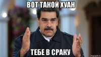 вот такой хуан тебе в сраку