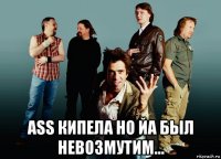  ass кипела но йа был невозмутим...