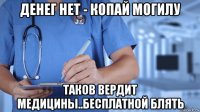 денег нет - копай могилу таков вердит медицины..бесплатной блять