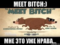 meet bitch:) мне это уже нрава...