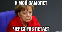 и мой самолет через раз летает
